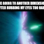 Does anyone else do this? | ME GOING TO ANOTHER DIMENSION AFTER RUBBING MY EYES TOO HARD | image tagged in gifs,2001 a space odyssey | made w/ Imgflip video-to-gif maker