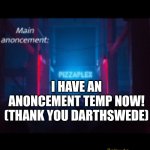 YAY, this was made by DarthSwede, thank you dude! | DONE WITH OTHER PEOPLE (YA'LL ON IMGFLIP ARE FINE); I HAVE AN ANONCEMENT TEMP NOW! (THANK YOU DARTHSWEDE) | image tagged in this person's anouncement temp | made w/ Imgflip meme maker