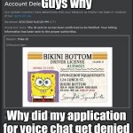 why | Guys why; Why did my application for voice chat get denied | image tagged in falsified roblox id meme,spongebob,roblox | made w/ Imgflip meme maker