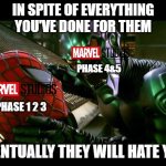 mcu now | IN SPITE OF EVERYTHING YOU'VE DONE FOR THEM; PHASE 4&5; PHASE 1 2 3; EVENTUALLY THEY WILL HATE YOU | image tagged in spiderman and green goblin | made w/ Imgflip meme maker