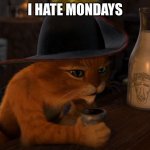 gato con botas | I HATE MONDAYS | image tagged in gato con botas | made w/ Imgflip meme maker