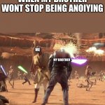 Jango Fett dead | WHEN MY BROTHER WONT STOP BEING ANOIYING; ME; MY BROTHER | image tagged in jango fett dead | made w/ Imgflip meme maker