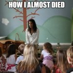 Storytime | HOW I ALMOST DIED | image tagged in storytime | made w/ Imgflip meme maker