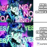 Jojo no no no | BEING A KIND AND MERCIFUL OPPONENT IN MTG; USING EVERYTHING ALL AT ONCE IN MTG | image tagged in jojo no no no | made w/ Imgflip meme maker