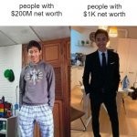 rich people and poor people be like: | people with $200M net worth; people with $1K net worth | image tagged in suit and pajamas | made w/ Imgflip meme maker
