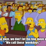 Patty Selma DMV | "Some days, we don't let the line move at all"
"We call those 'weekdays'" | image tagged in patty selma dmv | made w/ Imgflip meme maker
