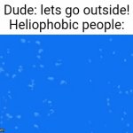 Relatable memes #1 | Dude: lets go outside!
Heliophobic people: | image tagged in gifs,memes,relatable,lol | made w/ Imgflip video-to-gif maker