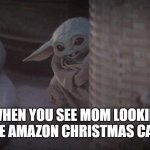 Christmas peek? | WHEN YOU SEE MOM LOOKING AT THE AMAZON CHRISTMAS CATALOG | image tagged in baby yoda peek | made w/ Imgflip meme maker