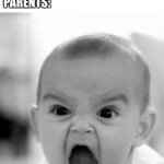 Angry Baby Meme | PARENTS: BUY ME A PHONE
ME: USES IT 
PARENTS: | image tagged in memes,angry baby,parents,phone,relatable | made w/ Imgflip meme maker