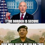 My good friend Bob | THE BORDER IS SECURE; BOB WILL BACK ME UP ON THIS | image tagged in baghdad bob and mayorkas | made w/ Imgflip meme maker