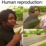 Dissappearing black guy | Women: We don’t need men! Human reproduction: | image tagged in dissappearing black guy | made w/ Imgflip meme maker