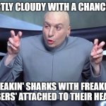 Dr Evil air quotes | PARTLY CLOUDY WITH A CHANCE OF; FREAKIN' SHARKS WITH FREAKIN' 
'LASERS' ATTACHED TO THEIR HEADS! | image tagged in dr evil air quotes,sharks,lasers,weather | made w/ Imgflip meme maker