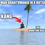 Desert island | ANT-MAN QUANTUMANIA IN A NUTSHELL; KANG; THE QUANTUM REALM | image tagged in desert island | made w/ Imgflip meme maker