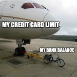 Credit Card | MY CREDIT CARD LIMIT; MY BANK BALANCE | image tagged in bicycle pulling plane | made w/ Imgflip meme maker