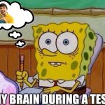 Spongebob taking test | MY BRAIN DURING A TEST: | image tagged in spongebob taking test | made w/ Imgflip meme maker