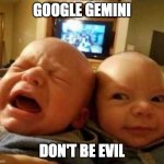 gemini | GOOGLE GEMINI; DON'T BE EVIL | image tagged in gemini | made w/ Imgflip meme maker