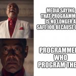 Did they not think that through ??? | MEDIA SAYING THAT PROGRAMMER IS NO LONGER A SAFE JOB BECAUSE OF AI; PROGRAMMERS WHO PROGRAM THE AI | image tagged in gus laughing then serious,ai,mainstream media,memes | made w/ Imgflip meme maker