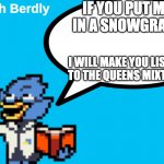 Berdly special attack! | IF YOU PUT ME IN A SNOWGRAVE; I WILL MAKE YOU LISTEN TO THE QUEENS MIXTAPE | image tagged in fun facts with berdly | made w/ Imgflip meme maker