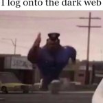 You're in trouble | My FBI agent when I log onto the dark web | image tagged in why is the fbi here,fbi,the internet,memes | made w/ Imgflip meme maker