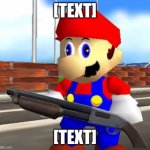 i ran out of ideas | [TEXT]; [TEXT] | image tagged in smg4 shotgun mario | made w/ Imgflip meme maker