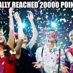 It took me a while but I finally did it!! | I FINALLY REACHED 20000 POINTS!!! | image tagged in party time,points,celebrate | made w/ Imgflip meme maker