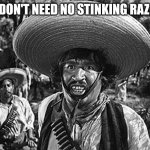 Banditos | WE DON'T NEED NO STINKING RAZORS | image tagged in badges | made w/ Imgflip meme maker