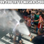 mmm yes i love it when it sprays everywhere | POV: YOU TRY TO WASH A SPOON | image tagged in fire hose in the face,memes,funny,dishes,relatable,relatable memes | made w/ Imgflip meme maker