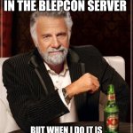 I don't always on the blepcon server | I DON'T ALWAYS POST IN THE BLEPCON SERVER; BUT WHEN I DO IT IS MAINLY IN THE #RANDOM CHANNEL | image tagged in i don't always but when i do,blepcon | made w/ Imgflip meme maker