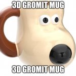 3d Gromit Mug | 3D GROMIT MUG; 3D GROMIT MUG | image tagged in 3d gromit mug,wallace and gromit | made w/ Imgflip meme maker