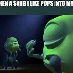 Sure do be like that | ME WHEN A SONG I LIKE POPS INTO MY HEAD | image tagged in mike wazowski singing,song,songs,i like,tag,tags | made w/ Imgflip meme maker