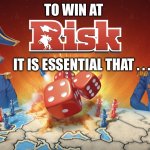 To win at risk it is essential that…