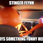 yup, lol, stinger flynn is one crazy jellyfish haha | STINGER FLYNN; SAYS SOMETHING FUNNY HERE | image tagged in i am struggling to locate the being who asked for your opinion | made w/ Imgflip meme maker