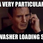 There is a correct way | I HAVE A VERY PARTICULAR SET OF; DISHWASHER LOADING SKILLS | image tagged in set of skills | made w/ Imgflip meme maker