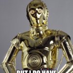 C3PO | I DON’T HAVE ANY BROTHERS; BUT I DO HAVE A LOT OF TRANSISTORS. | image tagged in c3po | made w/ Imgflip meme maker