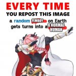 Every time you repost this image femboy | FEMBOY; A NORMAL HUMAN | image tagged in every time you repost this image femboy | made w/ Imgflip meme maker