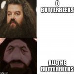 no more butterbeer? | 0 BUTTERBEERS; ALL THE BUTTERBEERS | image tagged in hagrid comparison | made w/ Imgflip meme maker