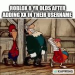 Man 2018 was wild | ROBLOX 8 YR OLDS AFTER ADDING XX IN THEIR USERNAME | image tagged in gifs,roblox meme | made w/ Imgflip video-to-gif maker