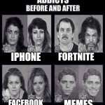 addicts before and after | FORTNITE; IPHONE; FACEBOOK; MEMES | image tagged in addicts before and after | made w/ Imgflip meme maker