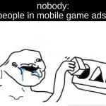 Stupid dumb drooling puzzle | nobody:
people in mobile game ads: | image tagged in stupid dumb drooling puzzle | made w/ Imgflip meme maker