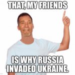 Clever title | THAT, MY FRIENDS; IS WHY RUSSIA INVADED UKRAINE. | image tagged in point up | made w/ Imgflip meme maker