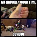 Gun gang | ME HAVING A GOOD TIME; SCHOOL | image tagged in gun gang | made w/ Imgflip meme maker