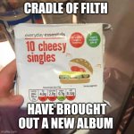 New album | CRADLE OF FILTH; HAVE BROUGHT OUT A NEW ALBUM | image tagged in cheesy singles,memes,cradle of filth,goth memes | made w/ Imgflip meme maker