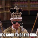 King Charles Crown | IT'S GOOD TO BE THE KING | image tagged in king charles crown | made w/ Imgflip meme maker