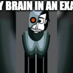 Always happens | MY BRAIN IN AN EXAM | image tagged in gifs,incredibox | made w/ Imgflip video-to-gif maker