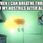 Floating Spongebob | ME WHEN I CAN BREATHE THROUGH BOTH OF MY NOSTRILS AFTER ALLERGIES | image tagged in floating spongebob | made w/ Imgflip meme maker