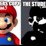my school be like | THE STUDENTS COPY; MY TEACHERS COPY | image tagged in mario and cursed mario | made w/ Imgflip meme maker
