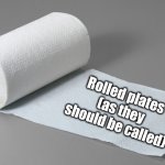 paper towel | Rolled plates (as they should be called) | image tagged in paper towel | made w/ Imgflip meme maker