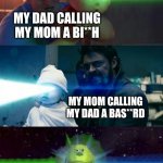 I don't swear at my parents | MY DAD CALLING MY MOM A BI**H; MY MOM CALLING MY DAD A BAS**RD; ME WHO DOESN'T SWEAR AT MY PARENTS | image tagged in laser babies to mike wazowski,memes,parents,swearing | made w/ Imgflip meme maker