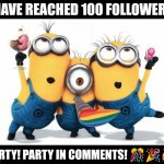 Thx everybody Who follows me! | I HAVE REACHED 100 FOLLOWERS! PARTY! PARTY IN COMMENTS! 🎊🎉🥳 | image tagged in minion party despicable me,100,followers,thx,front page plz | made w/ Imgflip meme maker