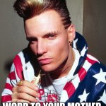 vanilla ice | WORD TO YOUR MOTHER | image tagged in vanilla ice | made w/ Imgflip meme maker